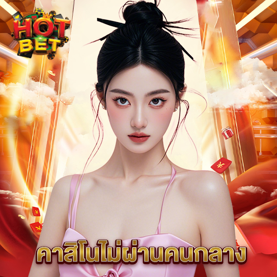 hotbet คาสิโนไม่ผ่านคนกลาง